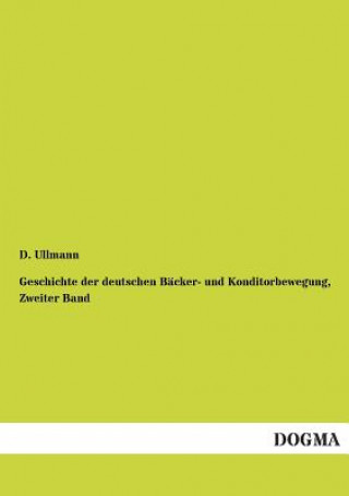 Carte Geschichte der deutschen Backer- und Konditorbewegung, Zweiter Band D Ullmann