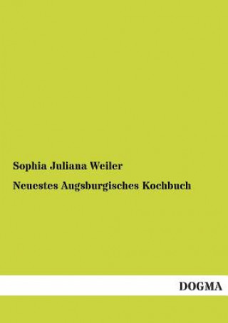 Книга Neuestes Augsburgisches Kochbuch Sophia J. Weiler