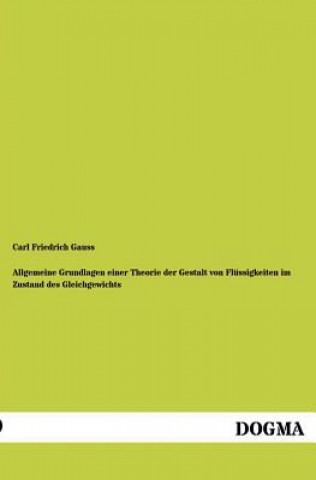 Книга Allgemeine Grundlagen Einer Theorie Der Gestalt Von Flussigkeiten Im Zustand Des Gleichgewichts Carl Fr. Gauß