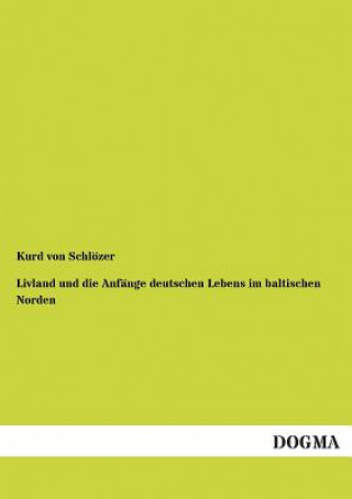 Carte Livland und die Anfange deutschen Lebens im baltischen Norden Kurd von Schlözer