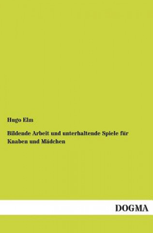 Buch Bildende Arbeit und unterhaltende Spiele fur Knaben und Madchen Hugo Elm