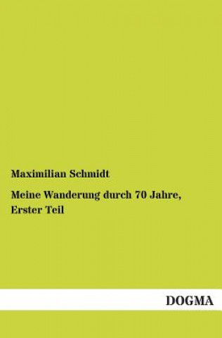 Book Meine Wanderung durch 70 Jahre, Erster Teil Maximilian Schmidt