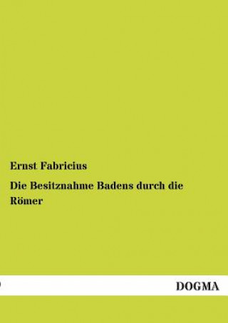 Kniha Besitznahme Badens durch die Roemer Ernst Fabricius