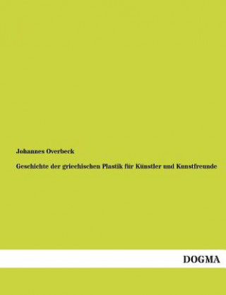 Carte Geschichte der griechischen Plastik fur Kunstler und Kunstfreunde Johannes Overbeck
