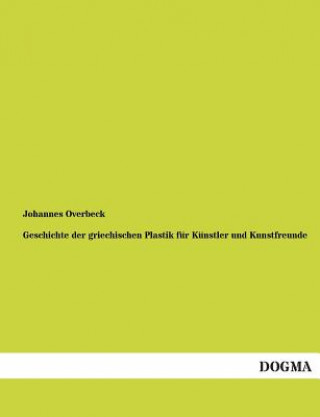 Livre Geschichte der griechischen Plastik fur Kunstler und Kunstfreunde Johannes Overbeck