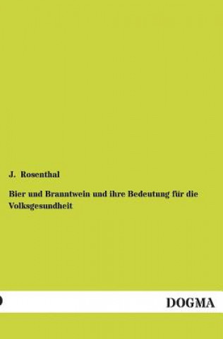 Kniha Bier Und Branntwein Und Ihre Bedeutung Fur Die Volksgesundheit J. Rosenthal