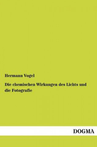 Kniha Chemischen Wirkungen Des Lichts Und Die Fotografie Hermann Vogel