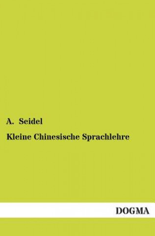 Könyv Kleine Chinesische Sprachlehre A. Seidel