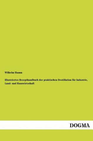 Carte Illustriertes Rezepthandbuch der praktischen Destillation fur Industrie, Land- und Hauswirtschaft Wilhelm Hamm