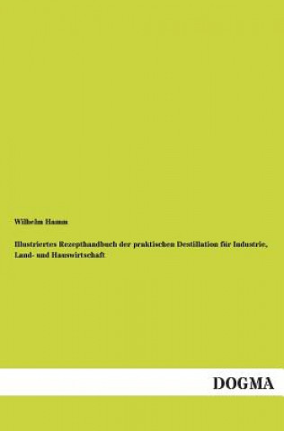 Buch Illustriertes Rezepthandbuch der praktischen Destillation fur Industrie, Land- und Hauswirtschaft Wilhelm Hamm