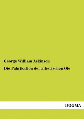 Könyv Fabrikation der atherischen OEle George W. Askinson