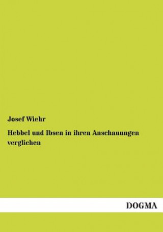 Carte Hebbel und Ibsen in ihren Anschauungen verglichen Josef Wiehr