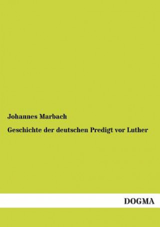 Kniha Geschichte Der Deutschen Predigt VOR Luther Johannes Marbach