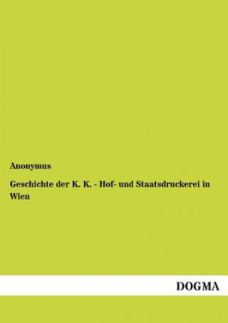 Knjiga Geschichte Der K. K. - Hof- Und Staatsdruckerei in Wien nonymus