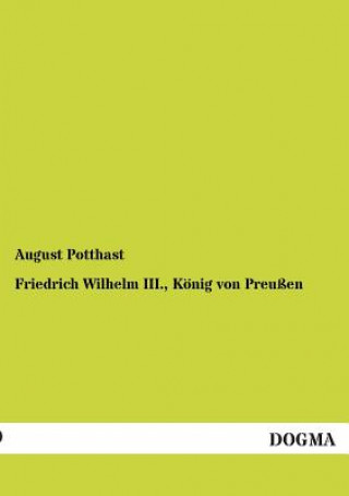 Könyv Friedrich Wilhelm III., Konig Von Preussen August Potthast