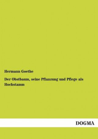 Könyv Obstbaum, Seine Pflanzung Und Pflege ALS Hochstamm Hermann Goethe