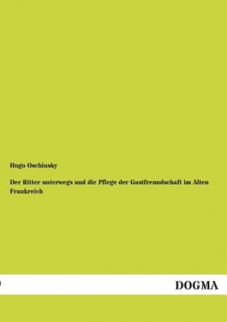 Könyv Ritter Unterwegs Und Die Pflege Der Gastfreundschaft Im Alten Frankreich Hugo Oschinsky