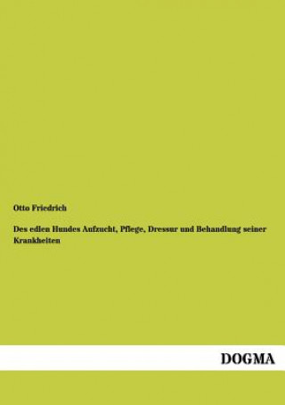 Knjiga Des Edlen Hundes Aufzucht, Pflege, Dressur Und Behandlung Seiner Krankheiten Otto Friedrich