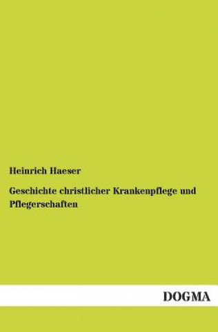 Kniha Geschichte Christlicher Krankenpflege Und Pflegerschaften Heinrich Haeser