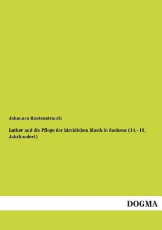 Könyv Luther und die Pflege der kirchlichen Musik in Sachsen (14.- 19. Jahrhundert) Johannes Rautenstrauch