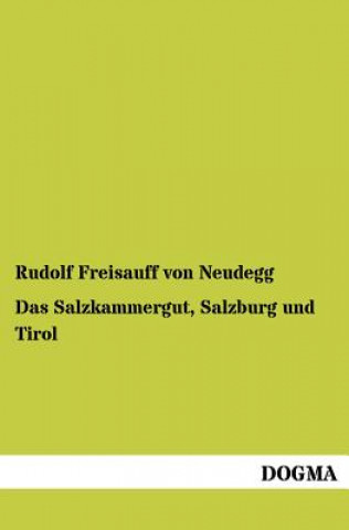 Kniha Salzkammergut, Salzburg Und Tirol Rudolf Freisauff von Neudegg