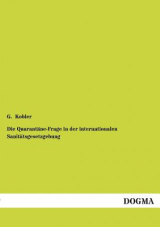 Kniha Quarantane-Frage in Der Internationalen Sanitatsgesetzgebung G. Kobler