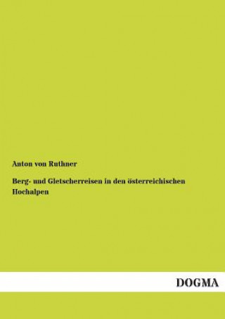 Kniha Berg- Und Gletscherreisen in Den Osterreichischen Hochalpen Anton von Ruthner