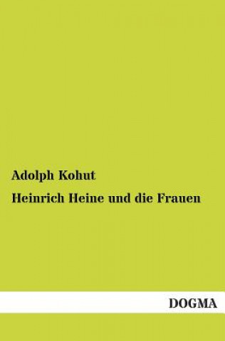Kniha Heinrich Heine Und Die Frauen Adolph Kohut