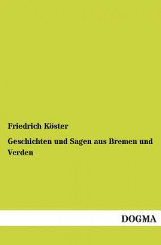 Könyv Geschichten Und Sagen Aus Bremen Und Verden Friedrich Köster