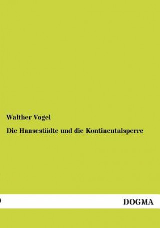 Könyv Hansestadte Und Die Kontinentalsperre Walther Vogel