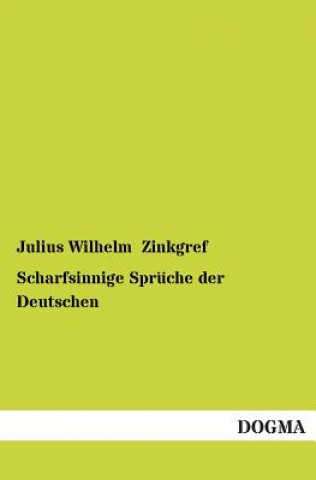 Könyv Scharfsinnige Spruche Der Deutschen Julius Wilhelm Zinkgref