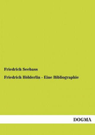 Carte Friedrich Holderlin - Eine Bibliographie Friedrich Seebass