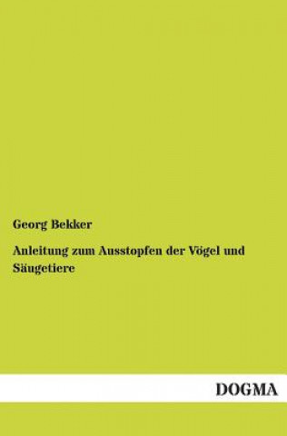 Kniha Anleitung Zum Ausstopfen Der Vogel Und Saugetiere Georg Bekker