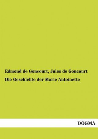 Könyv Geschichte Der Marie Antoinette Edmond de Goncourt