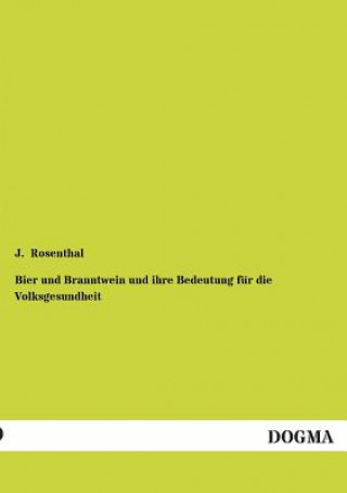 Książka Bier Und Branntwein Und Ihre Bedeutung Fur Die Volksgesundheit J. Rosenthal