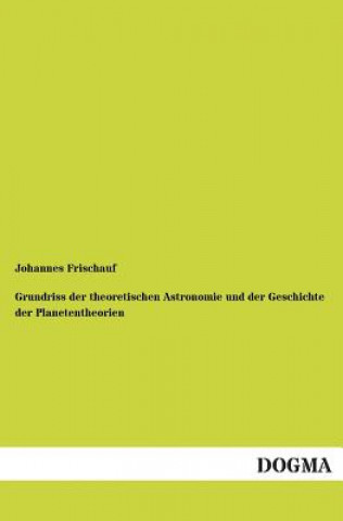 Книга Grundriss Der Theoretischen Astronomie Und Der Geschichte Der Planetentheorien Johannes Frischauf