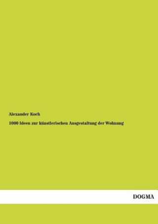 Kniha 1000 Ideen Zur Kunstlerischen Ausgestaltung Der Wohnung Alexander Koch