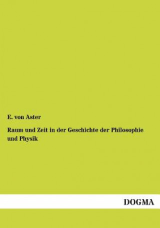 Kniha Raum Und Zeit in Der Geschichte Der Philosophie Und Physik Ernst von Aster