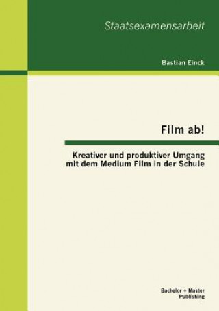 Kniha Film ab! Kreativer und produktiver Umgang mit dem Medium Film in der Schule Bastian Einck