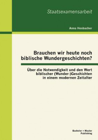 Libro Brauchen wir heute noch biblische Wundergeschichten? UEber die Notwendigkeit und den Wert biblischer (Wunder-)Geschichten in einem modernen Zeitalter Anna Hesbacher