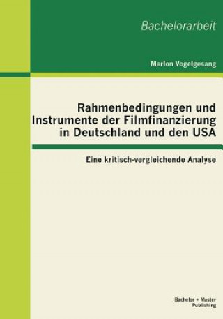 Kniha Rahmenbedingungen und Instrumente der Filmfinanzierung in Deutschland und den USA Marlon Vogelgesang