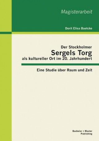 Könyv Stockholmer Sergels Torg als kultureller Ort im 20. Jahrhundert Dorit E. Baetcke