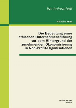 Carte Bedeutung einer ethischen Unternehmensfuhrung vor dem Hintergrund der zunehmenden OEkonomisierung in Non-Profit-Organisationen Nathalie Kuhn