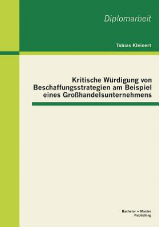 Knjiga Kritische Wurdigung von Beschaffungsstrategien am Beispiel eines Grosshandelsunternehmens Tobias Kleinert