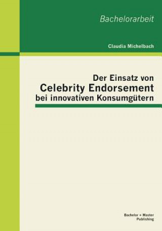 Книга Einsatz von Celebrity Endorsement bei innovativen Konsumgutern Claudia Michelbach