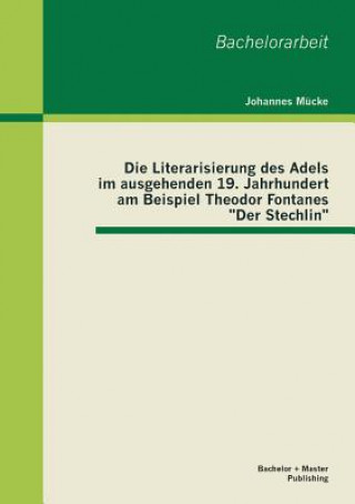 Książka Literarisierung des Adels im ausgehenden 19. Jahrhundert am Beispiel Theodor Fontanes Der Stechlin Johannes Mucke