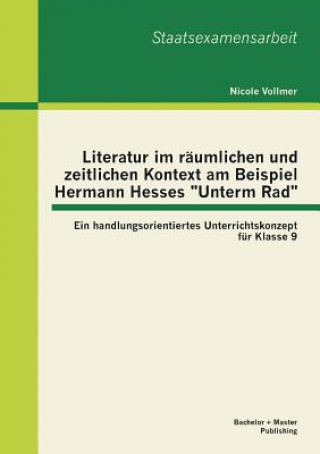 Książka Literatur im raumlichen und zeitlichen Kontext am Beispiel Hermann Hesses Unterm Rad Nicole Vollmer