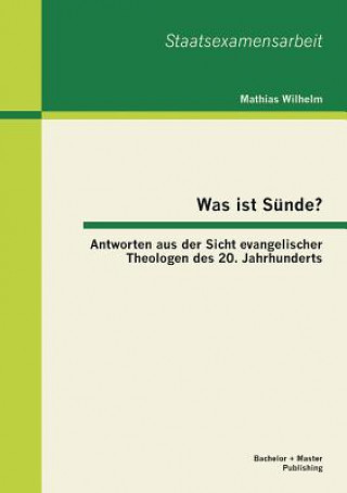 Knjiga Was ist Sunde? Antworten aus der Sicht evangelischer Theologen des 20. Jahrhunderts Mathias Wilhelm