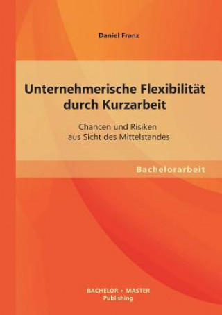 Kniha Unternehmerische Flexibilitat durch Kurzarbeit Daniel Franz