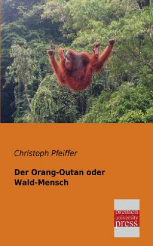 Knjiga Orang-Outan Oder Wald-Mensch Christoph Pfeiffer